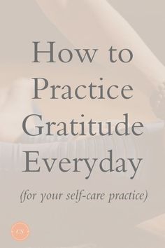 the words how to practice gratiude everyday for your self - care practice are shown