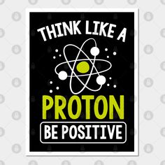 a poster with the words think like a proton be positive in green on black background