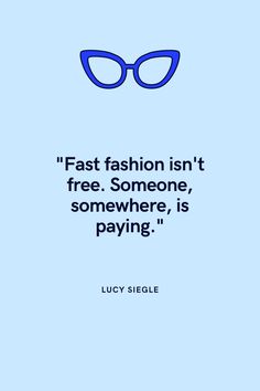 a blue poster with the quote fast fashion isn't free someone, somewhere, is paying