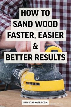 a person using a sander on wood with text overlay saying how to sand wood faster, easier and better results