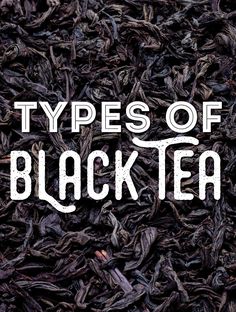 black tea with the words types of black tea in white letters on top of it