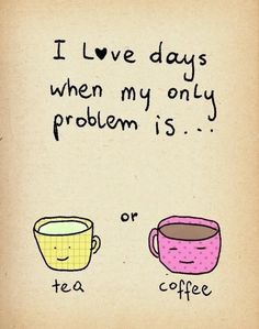 two coffee cups with the words i love days when my only problem is or tea