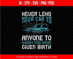 Never lend your car to anyone to whom you have given birth Print Ready Editable T-Shirt SVG Design! Parked Car Conversations, Car Conversations