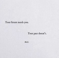 a piece of white paper with the words your future needs you, your past doesn't