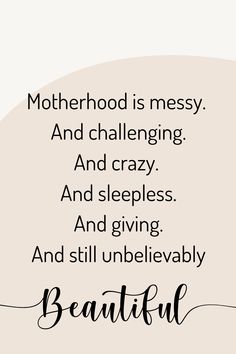 a quote that reads, motherhood is messy and challenging and crazy and sleeping and giving and still unbelevably beautiful