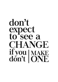 the words don't expect to see a change if you make do not one