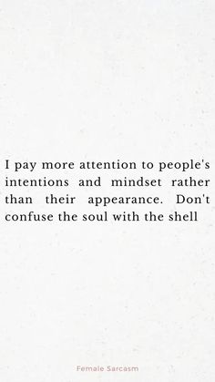 an image of a quote that says pay more attention to people's intentionss and minds rather than their appearance