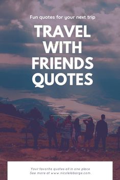 people standing on top of a hill with the words travel with friends quotes above them