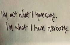 a piece of paper with the words i'm not what i have done, i'm what i have overcome