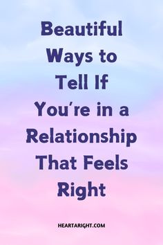 the words beautiful ways to tell if you're in a relationship that feels right