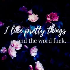 pink flowers with the words i like pretty things and the word f