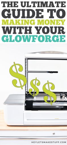 the ultimate guide to making money with your glowforge machine and how to use it