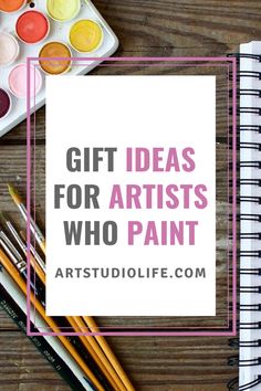 the words gift ideas for artists who paint surrounded by art supplies on a wooden table