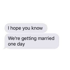 two texts that say, hope you know we're getting married one day