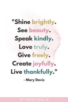 a quote from mary davis that says, shine brightly see beauty speak kindly love truly