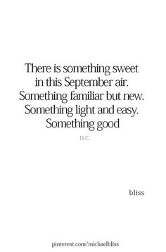 there is something sweet in this september air something familiar but new something light and easy something good