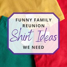 colorful shirts with the words funny family reunion shirt ideas we need on top of them