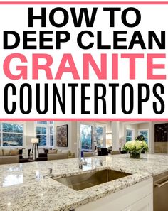 a granite counter top with text overlay that reads how to deep clean granite counters