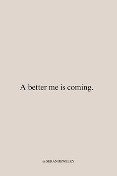 a quote that reads, a better me is coming