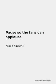 a white wall with a quote on it that says pause so the fans can applause