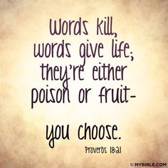 a quote that says words kill words give life, they're either prison or fruit - you choose