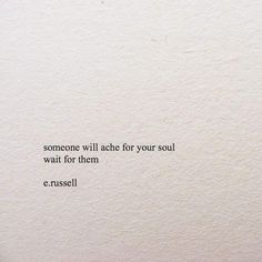 a white wall with a quote on it that says, someone will acher your soul wait for them