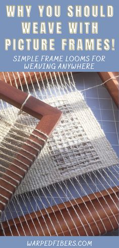 the front cover of a weaving machine with text overlay that reads why you should weave with picture frames simple frame looms for weaving anywhere