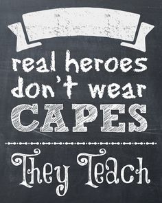 a chalkboard sign that says real hero don't wear capes they teach