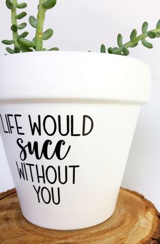 Life Would Succ Without You, Plant Pot Sayings, Punny Pots, Ceramic Saucer, Plant Puns, Plant Pot Design, Flower Pot Art, Plant Pot Diy, Plants Quotes