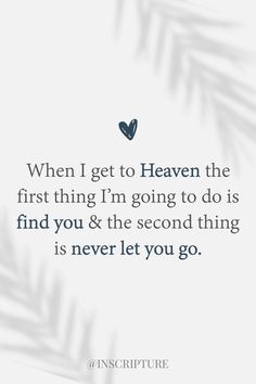 a quote that says when i get to heaven the first thing i'm going to do