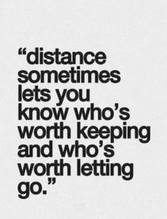 a quote that says distance sometimes lets you know who's worth and who's worth