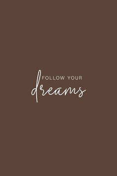 the words follow your dreams written in white on a brown background