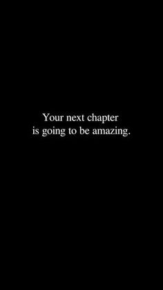 a black background with the words your next chapter is going to be amazing