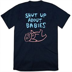 Shut Up About Babies Shirt Funny Parenting Top With Text, Funny Parenting Tops With Text, Funny Tops With Text For Parenting, Funny Text Tops For Parenting, Casual T-shirt With Funny Print For Parenting, Kate Beaton, Baby Shirts, Shut Up, Last Chance