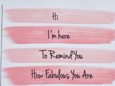 some pink and white stripes with writing on them that says i'm here to remind you how fabulous you are