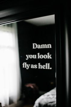 a mirror with the words damn you look fly as hell