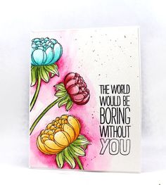 a card with flowers on it and the words, the world would be boring without you