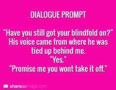 a pink background with the words dialogue promt have you still got your blindfold on? his voice came from where he was tied up behind me yes