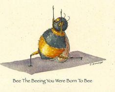 a drawing of a bee sitting on top of a piece of paper that says, be the being you were born to bee