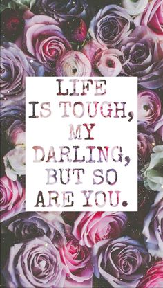 a quote that says life is tough, my daring but so are you