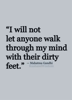 a quote that says i will not let anyone walk through my mind with their dirty feet