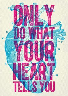 a poster with the words only do what your heart tells you on it's side