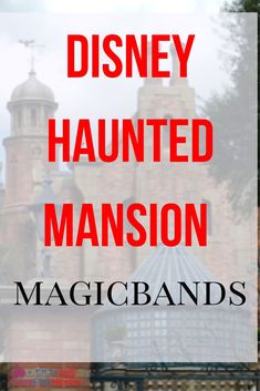 the words disneyland, haunted mansion and magicbands are in front of a castle