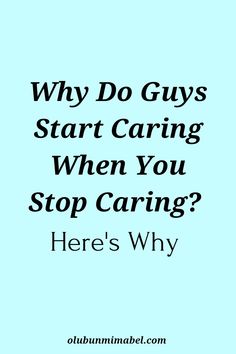 the words, why do guys start caring when you stop caring? here's why