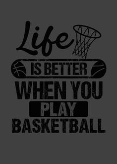 the words life is better when you play basketball on a gray background with black lettering