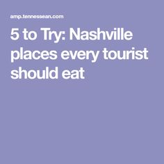 the words 5 to try nashville places every tourist should eat on purple background with an image of