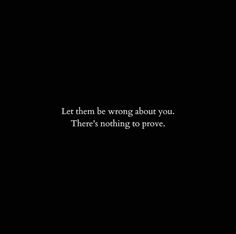 a black background with the words let them be wrong about you there's nothing to prove