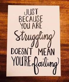 a piece of paper that says just because you are struggling doesn't mean you're