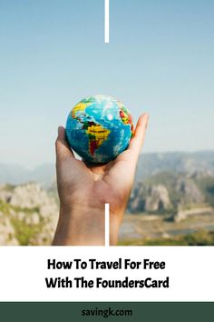 someone holding up a small globe with the words how to travel for free with the foundercard