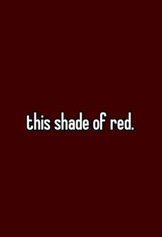 the words, this shade of red appear to be in white on a black background